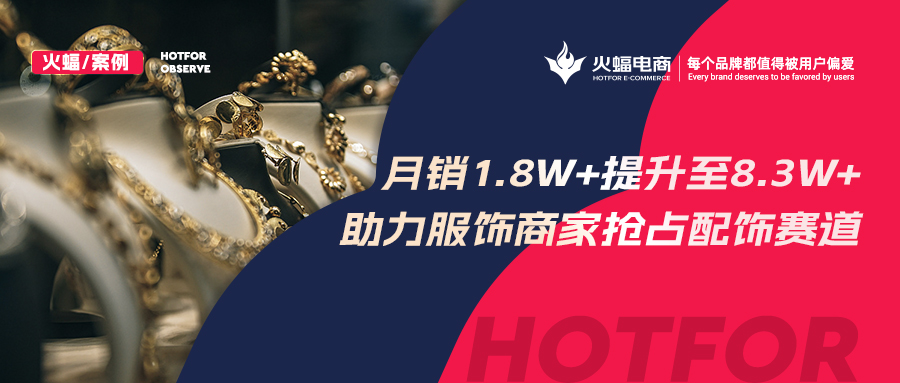 <b>火蝠電商：解鎖潮牌賽道生意經，服飾商家轉戰配飾類目3個月GMV提升460%</b>